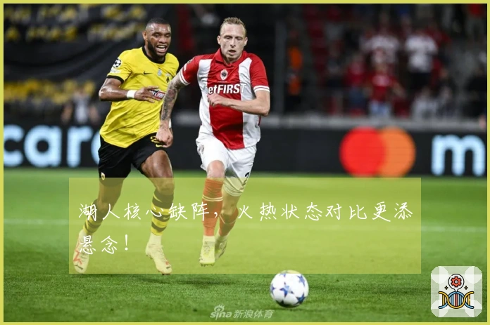 湖人核心缺阵，火热状态对比更添悬念！